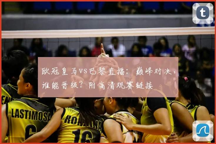 欧冠皇马vs巴黎直播：巅峰对决，谁能晋级？附高清观赛链接