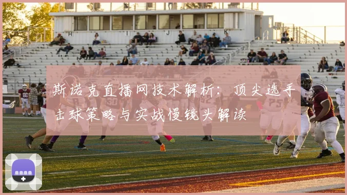 斯诺克直播网技术解析：顶尖选手击球策略与实战慢镜头解读